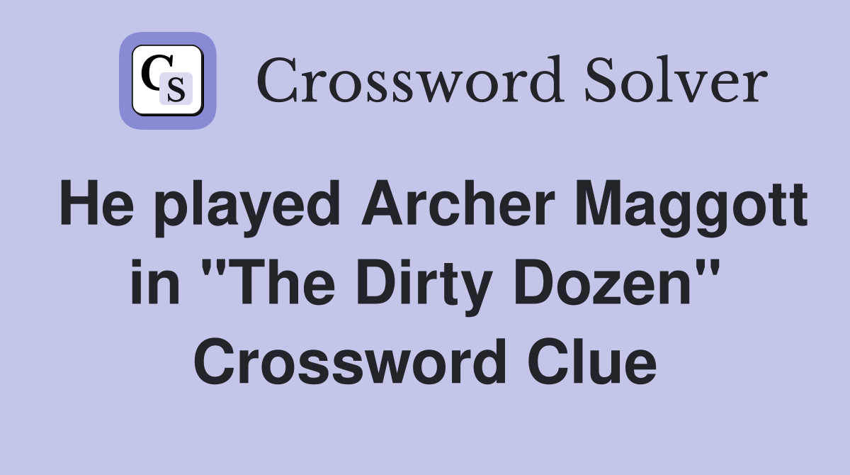 He played Archer Maggott in "The Dirty Dozen" Crossword Clue