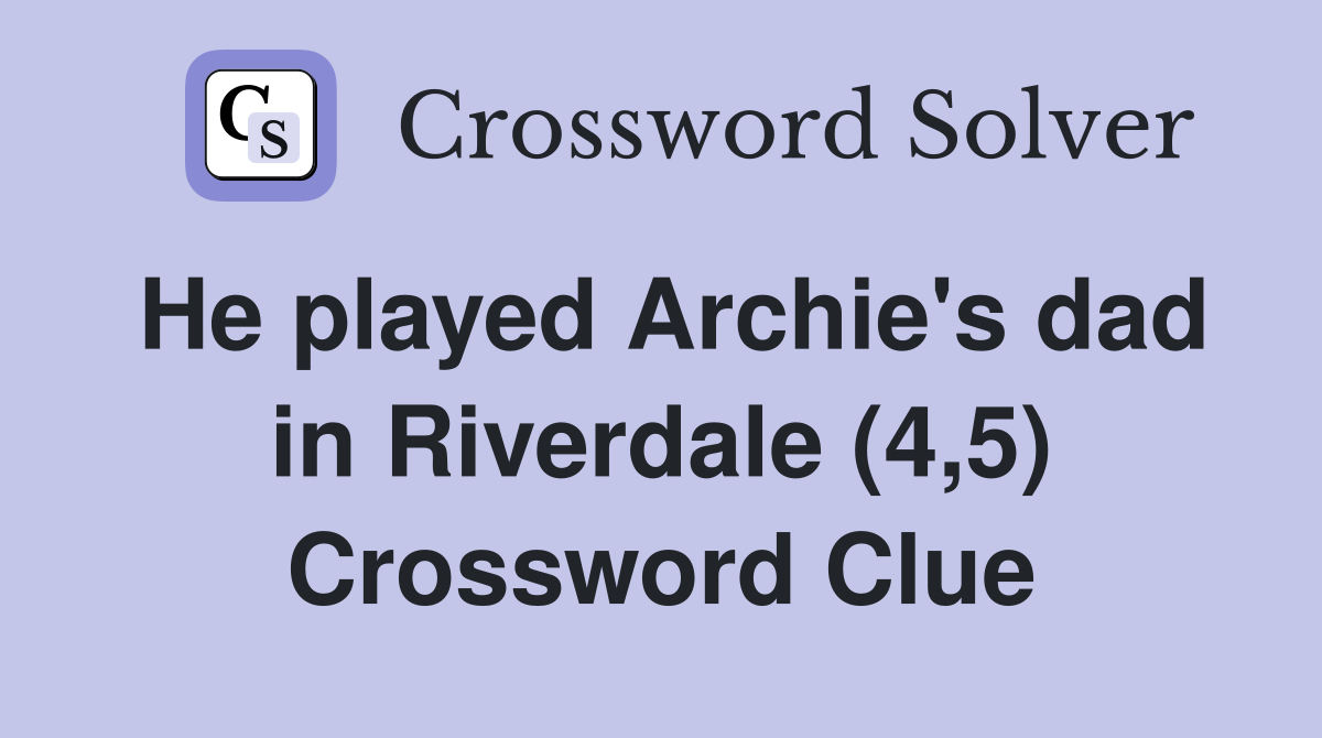 He played Archie's dad in Riverdale (4,5) Crossword Clue