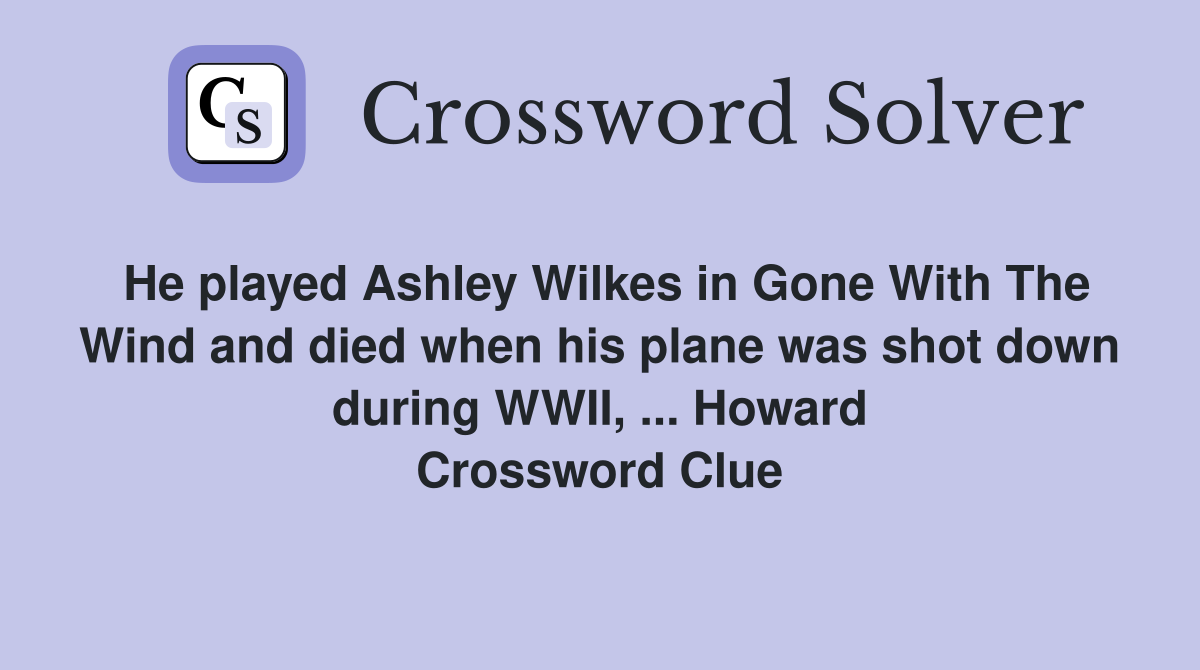 He played Ashley Wilkes in Gone With The Wind and died when his plane was shot down during WWII, ... Howard Crossword Clue