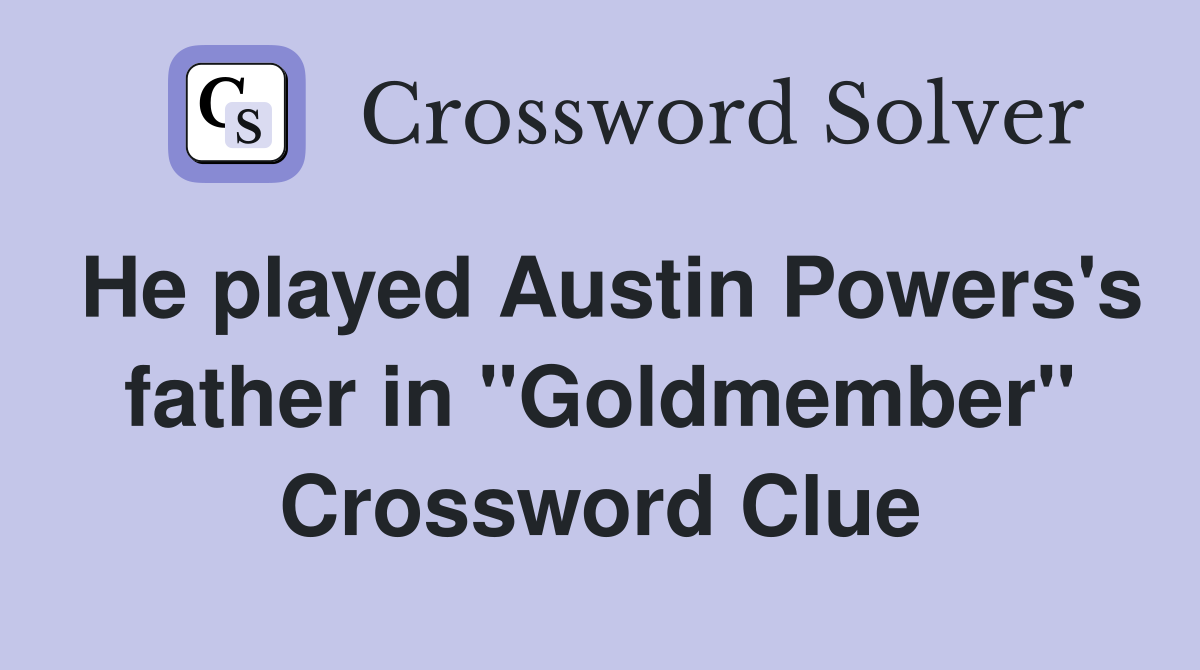 He played Austin Powers's father in "Goldmember" Crossword Clue