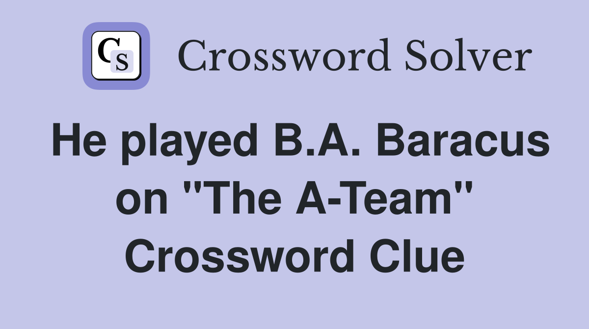 He played B.A. Baracus on "The A-Team" Crossword Clue