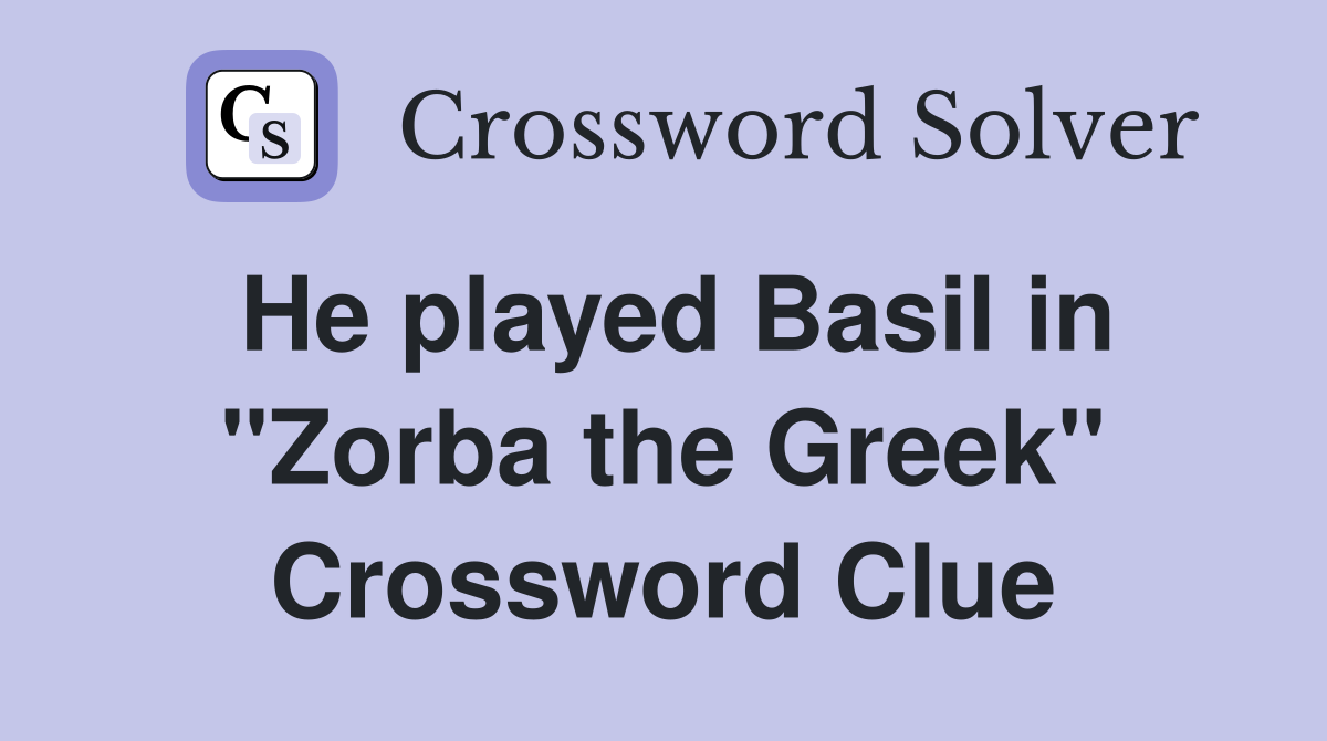 He played Basil in "Zorba the Greek" Crossword Clue