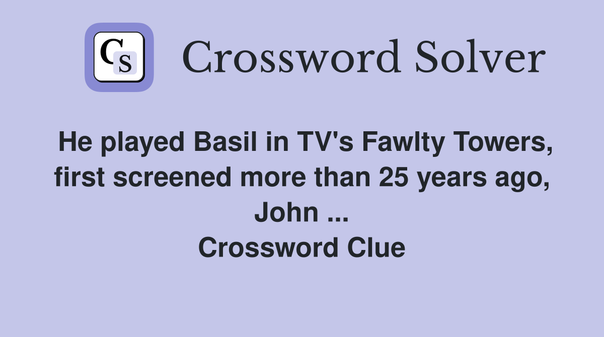 He played Basil in TV's Fawlty Towers, first screened more than 25 years ago, John ... Crossword Clue
