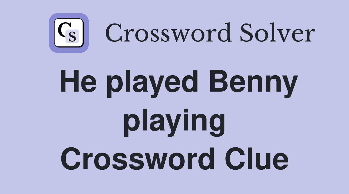 He played Benny playing Crossword Clue