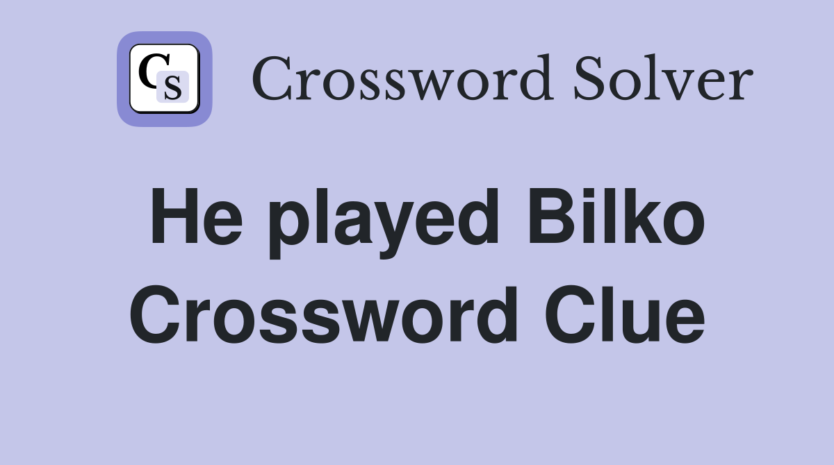 He played Bilko Crossword Clue