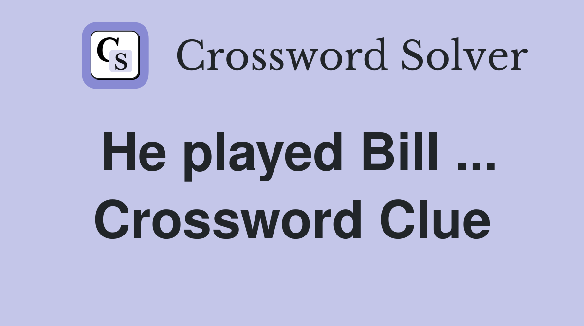 He played Bill ... Crossword Clue