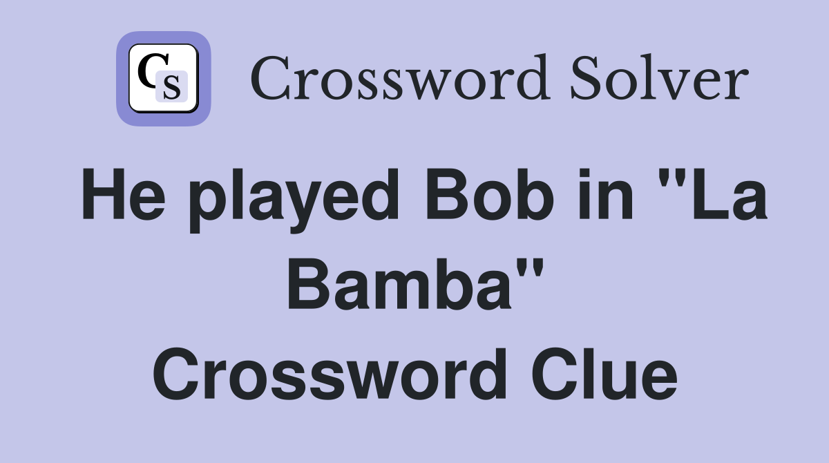 He played Bob in "La Bamba" Crossword Clue