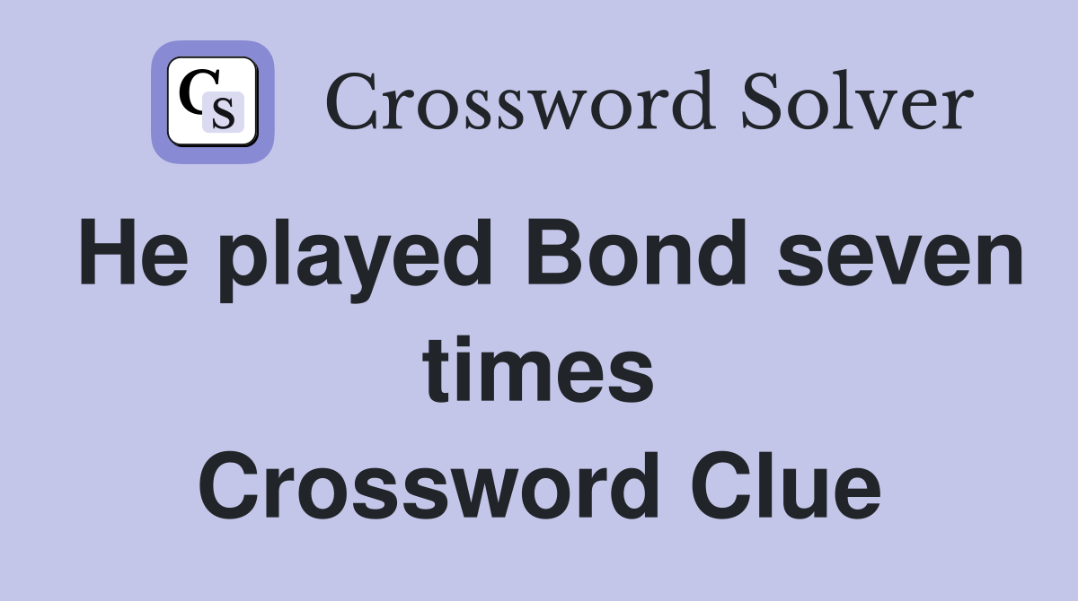 He played Bond seven times Crossword Clue