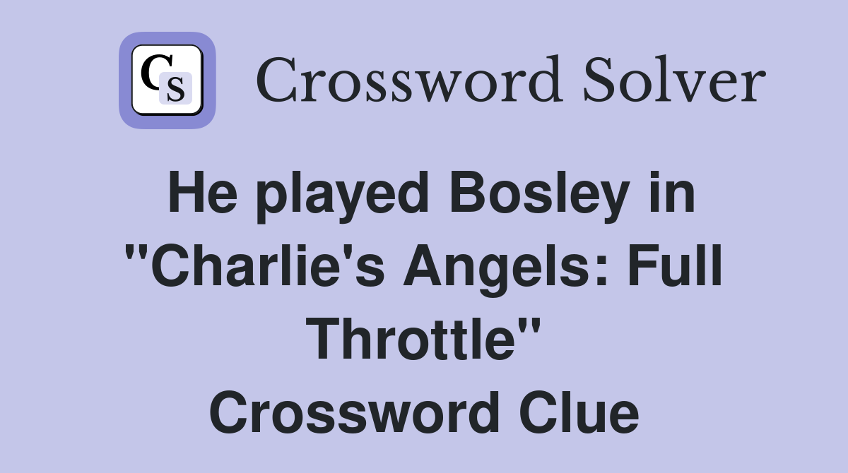 He played Bosley in "Charlie's Angels: Full Throttle" Crossword Clue