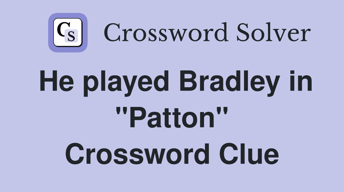 He played Bradley in "Patton" Crossword Clue