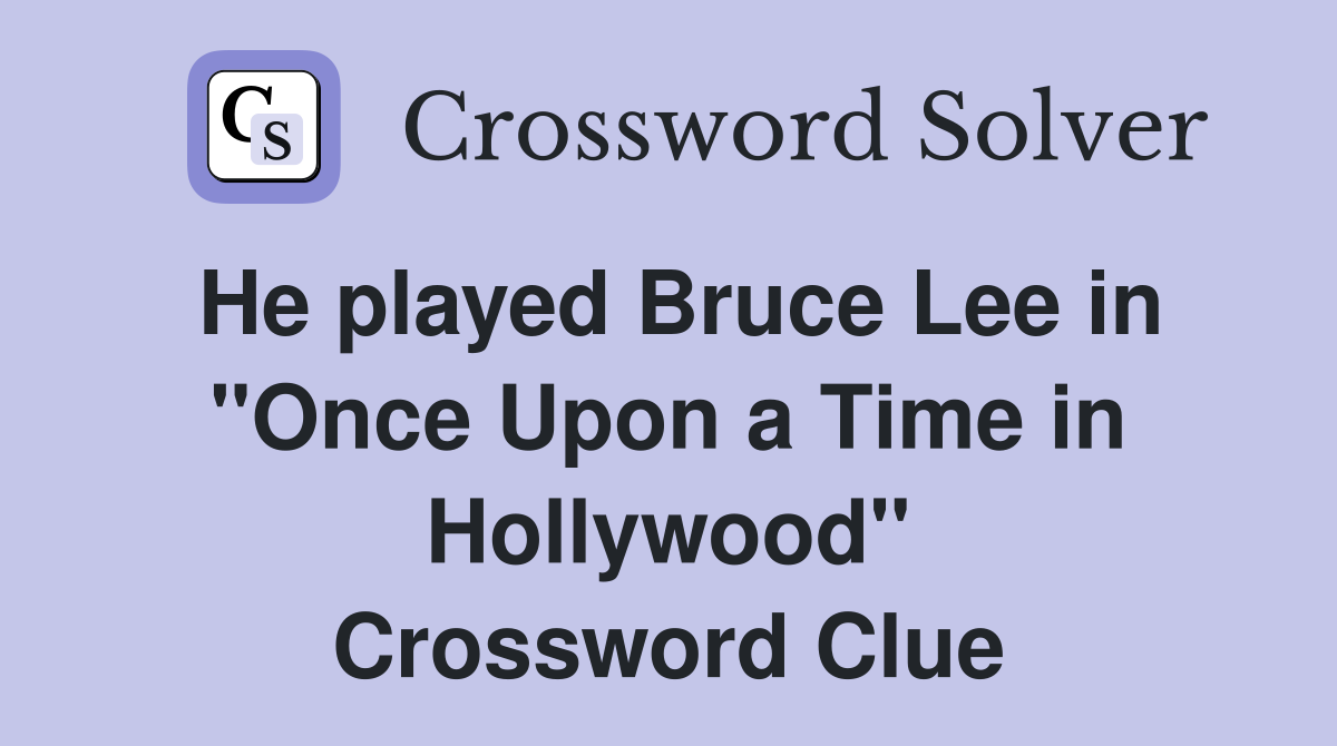 He played Bruce Lee in "Once Upon a Time in Hollywood" Crossword Clue