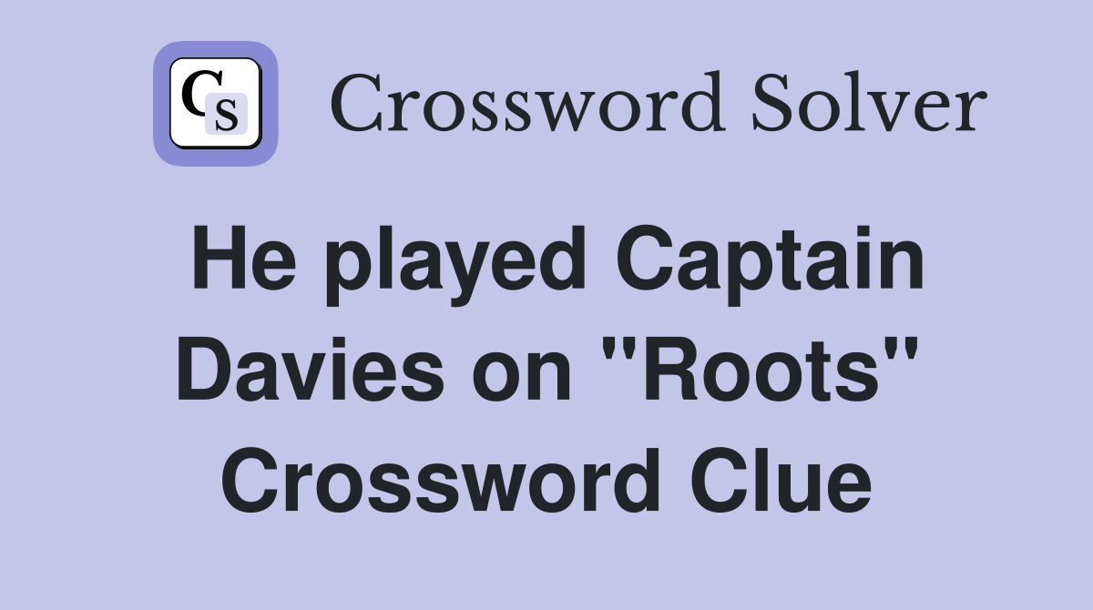 He played Captain Davies on "Roots" Crossword Clue