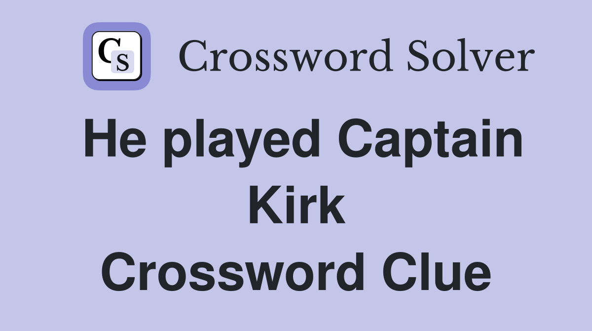 He played Captain Kirk Crossword Clue
