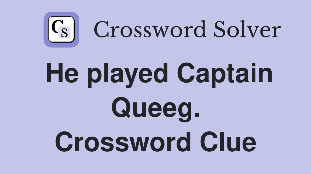He played Captain Queeg. Crossword Clue