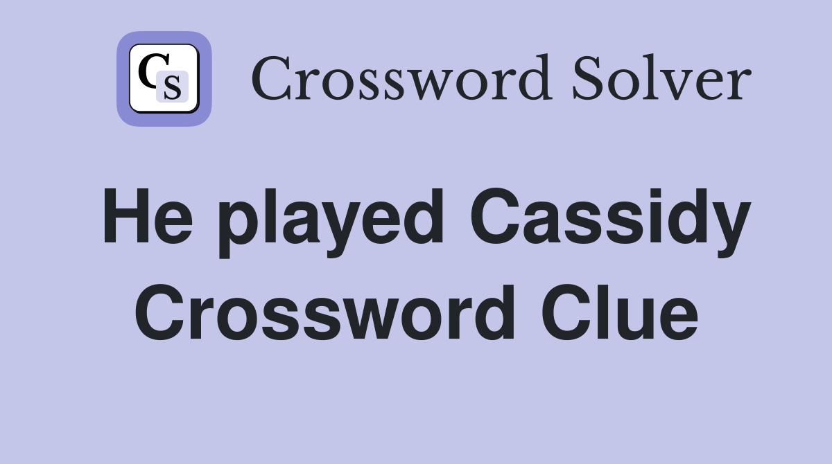 He played Cassidy Crossword Clue