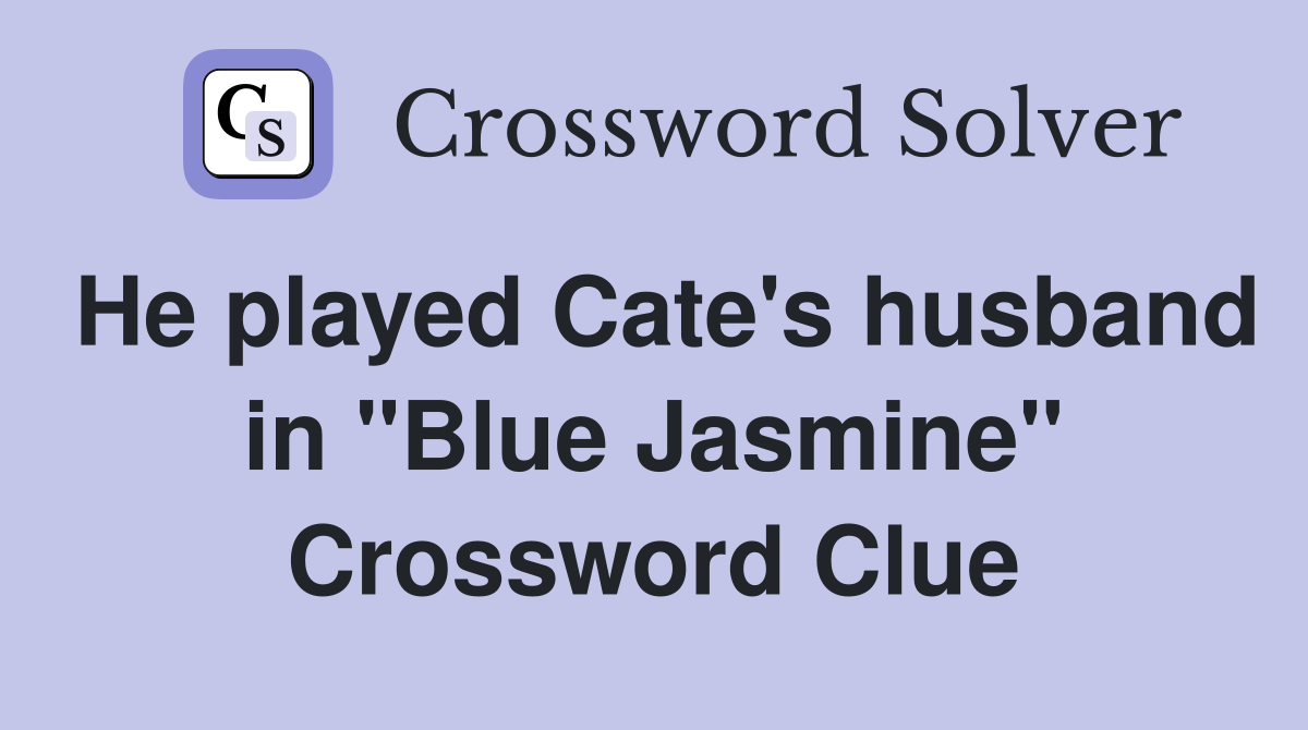 He played Cate's husband in "Blue Jasmine" Crossword Clue