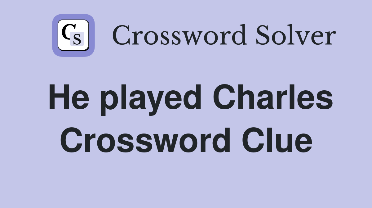 He played Charles Crossword Clue
