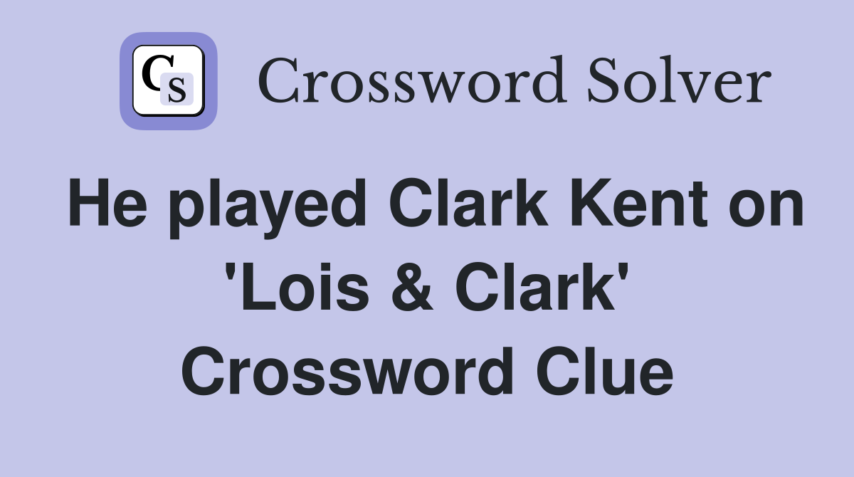 He played Clark Kent on 'Lois & Clark' Crossword Clue