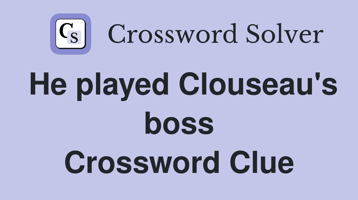 He played Clouseau's boss Crossword Clue