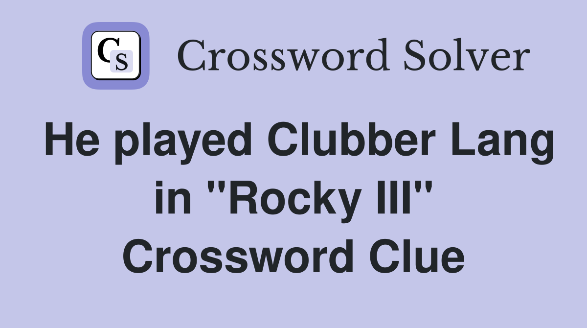 He played Clubber Lang in "Rocky III" Crossword Clue