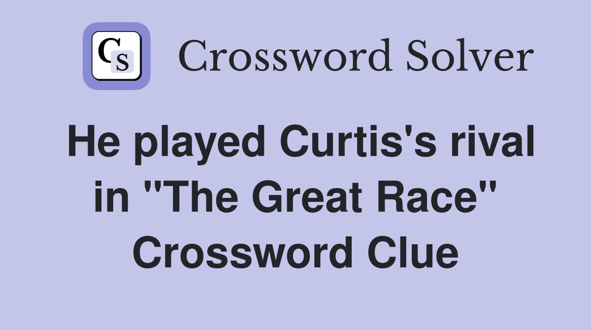 He played Curtis's rival in "The Great Race" Crossword Clue