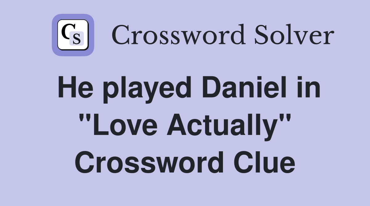 He played Daniel in "Love Actually" Crossword Clue