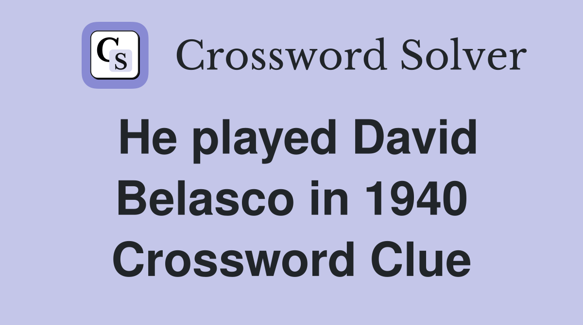 He played David Belasco in 1940 Crossword Clue