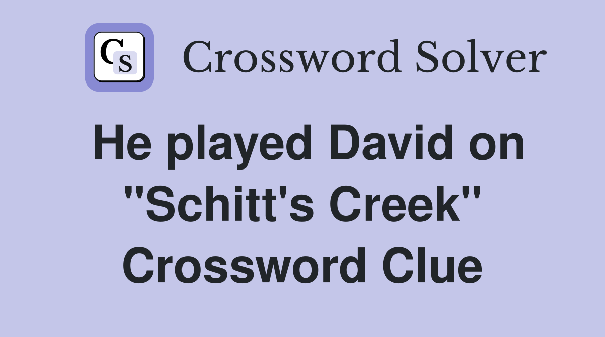 He played David on "Schitt's Creek" Crossword Clue