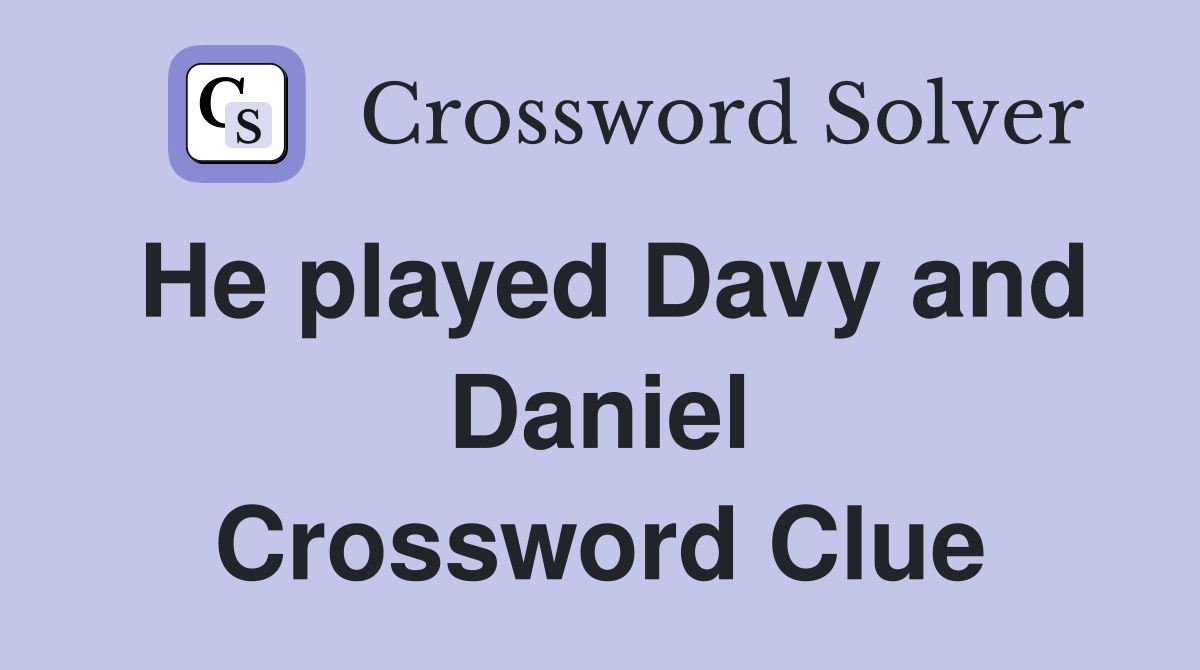 He played Davy and Daniel Crossword Clue