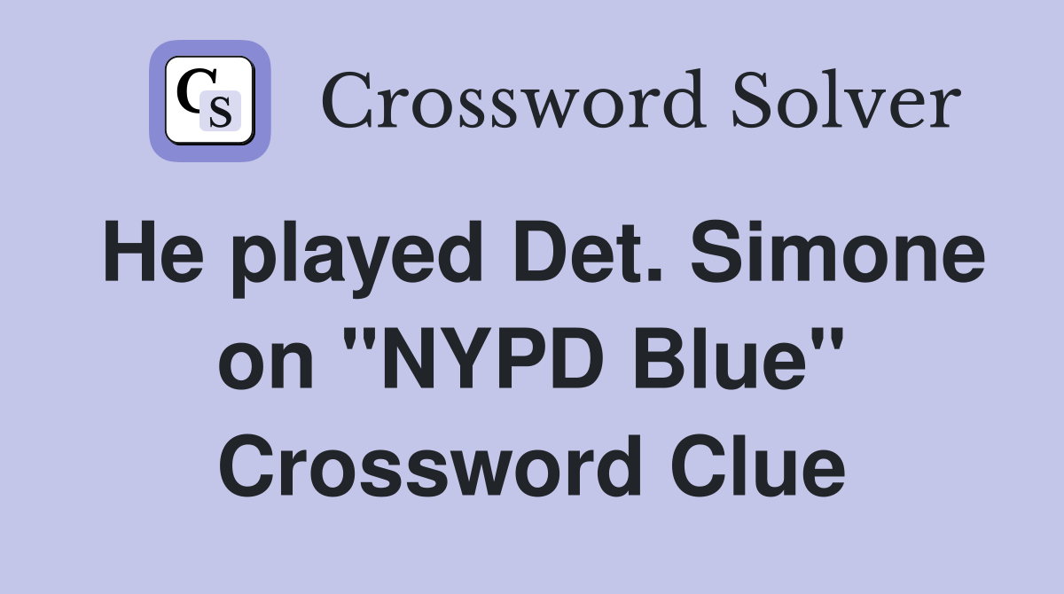 He played Det. Simone on "NYPD Blue" Crossword Clue