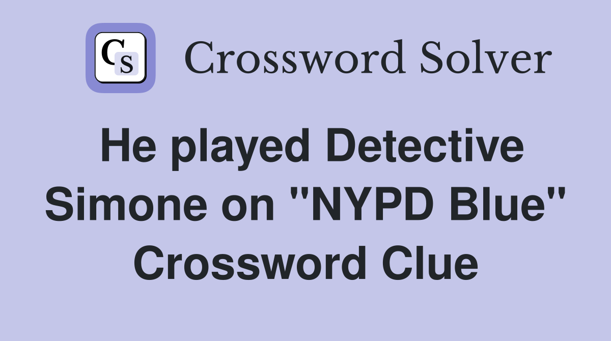 He played Detective Simone on "NYPD Blue" Crossword Clue