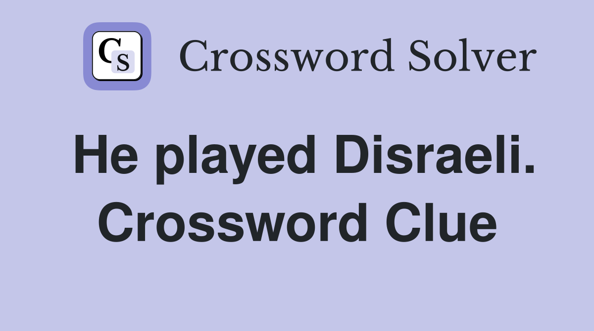 He played Disraeli. Crossword Clue