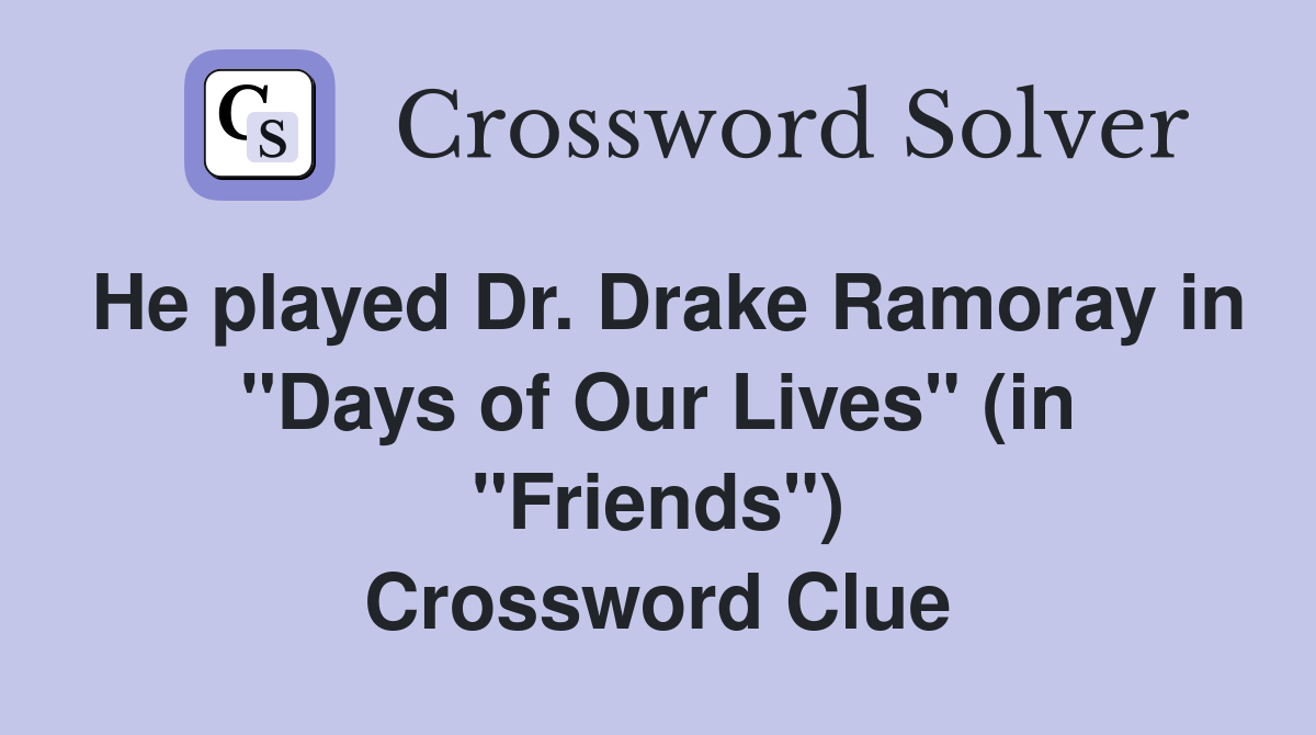 He played Dr. Drake Ramoray in "Days of Our Lives" (in "Friends") Crossword Clue