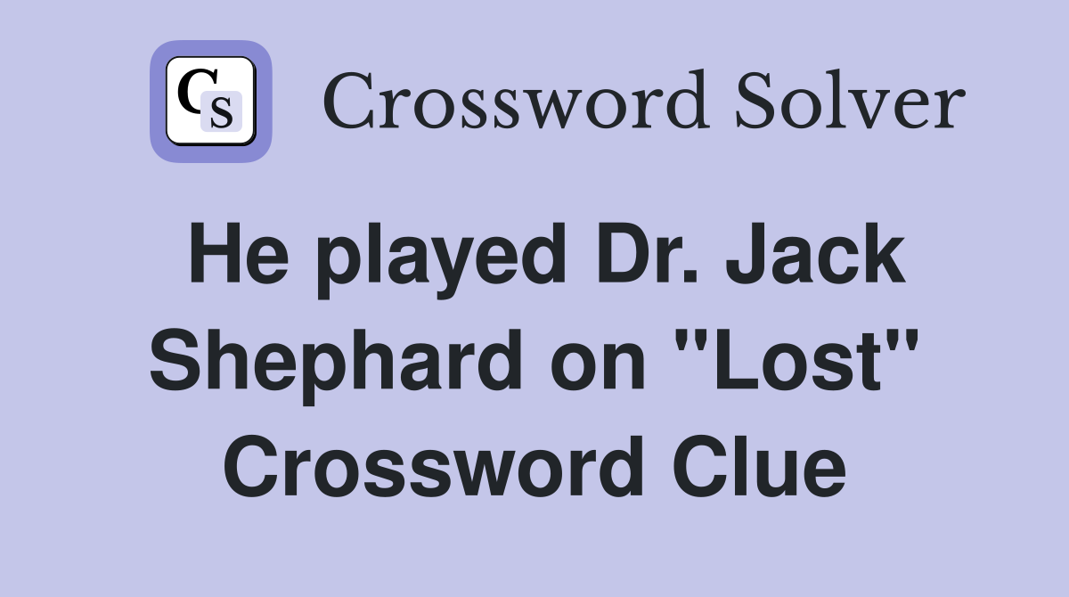 He played Dr. Jack Shephard on "Lost" Crossword Clue