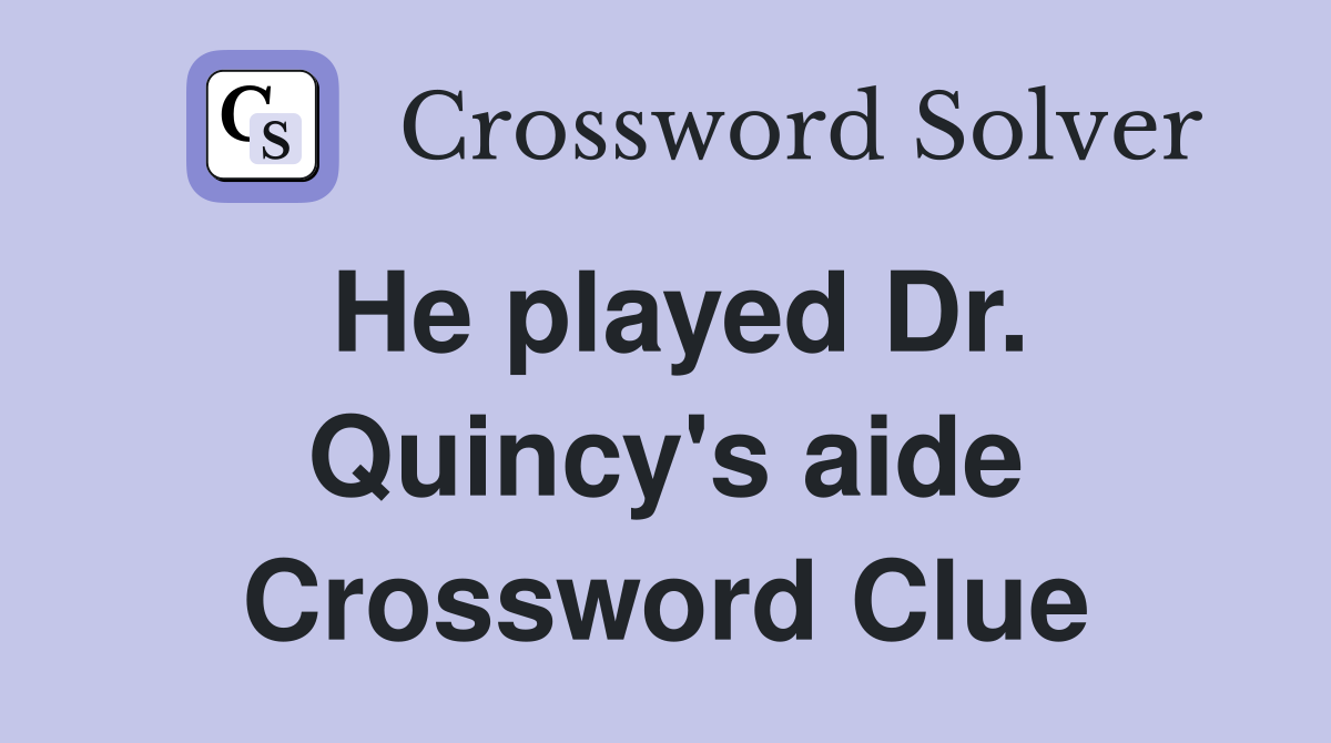 He played Dr. Quincy's aide Crossword Clue