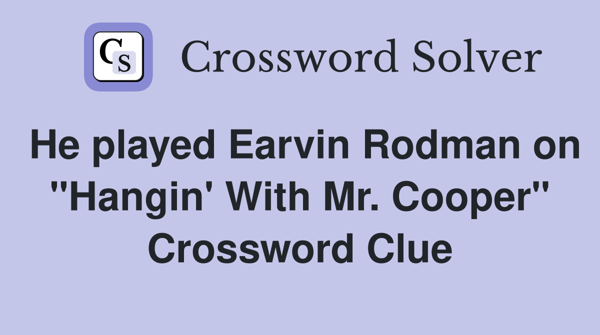 He played Earvin Rodman on "Hangin' With Mr. Cooper" Crossword Clue
