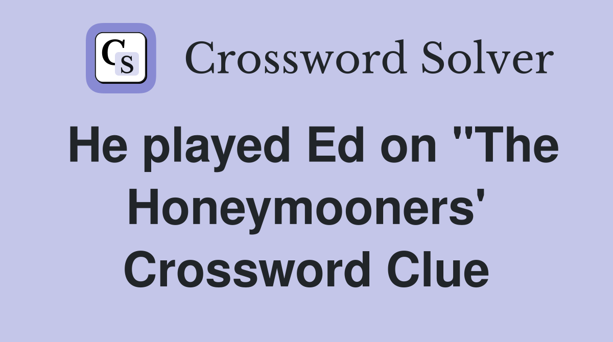He played Ed on "The Honeymooners' Crossword Clue