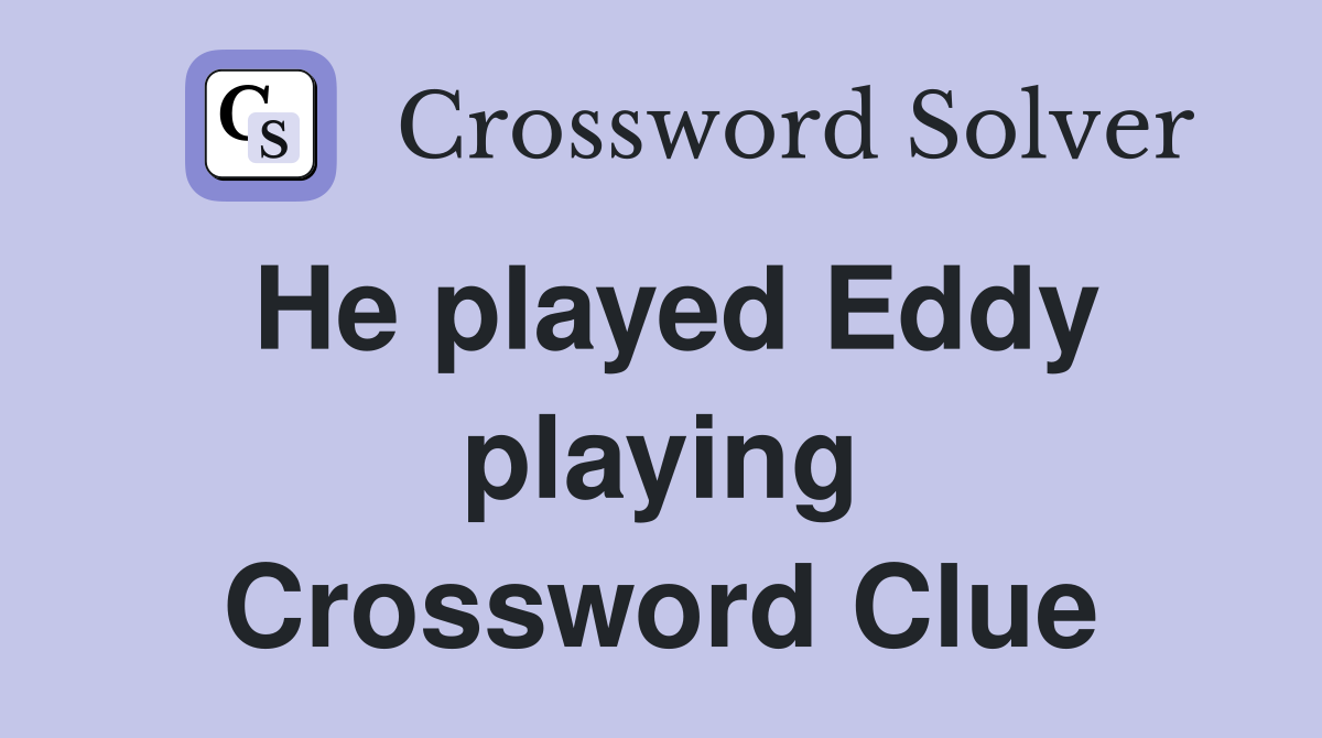 He played Eddy playing Crossword Clue