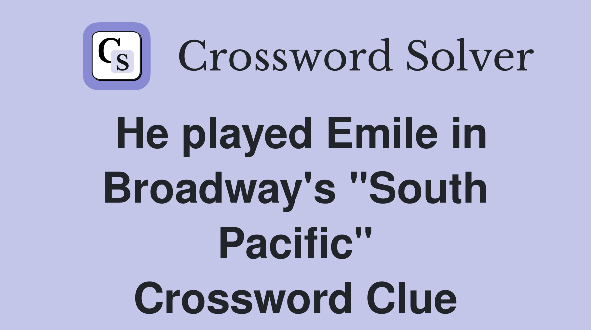He played Emile in Broadway's "South Pacific" Crossword Clue
