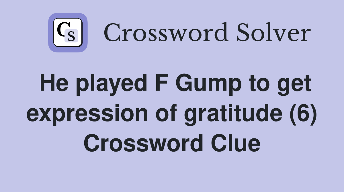 He played F Gump to get expression of gratitude (6) Crossword Clue