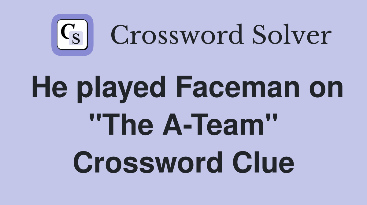 He played Faceman on "The A-Team" Crossword Clue