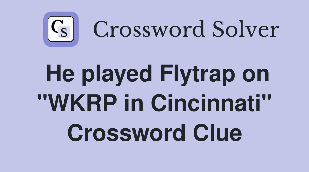 He played Flytrap on "WKRP in Cincinnati" Crossword Clue