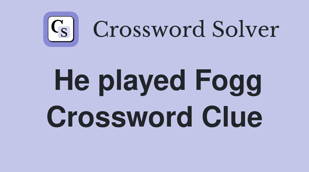 He played Fogg Crossword Clue