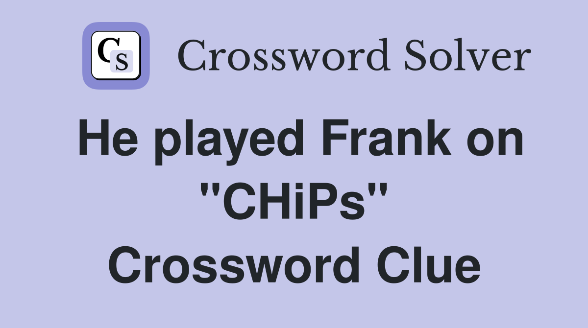 He played Frank on "CHiPs" Crossword Clue