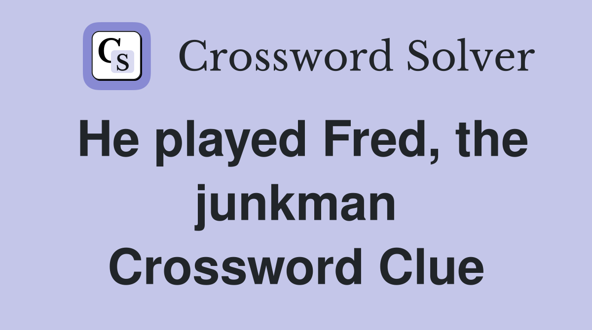 He played Fred, the junkman Crossword Clue