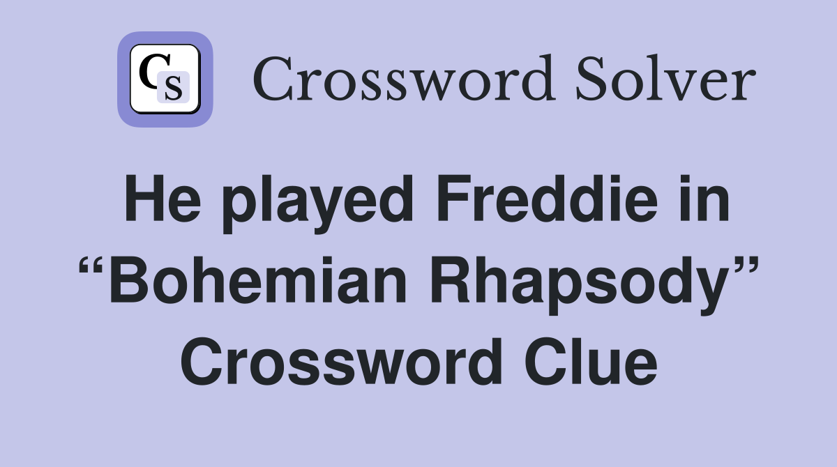 He played Freddie in “Bohemian Rhapsody” Crossword Clue