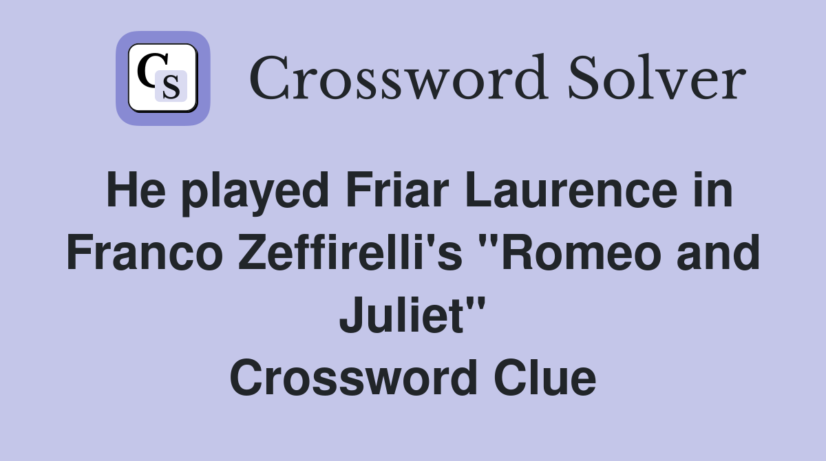 He played Friar Laurence in Franco Zeffirelli's "Romeo and Juliet" Crossword Clue