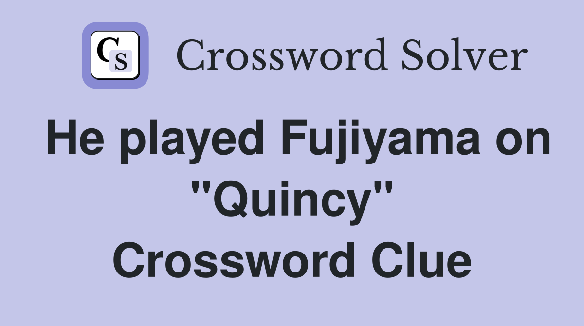 He played Fujiyama on "Quincy" Crossword Clue