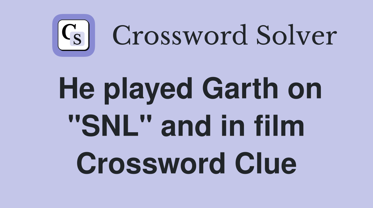 He played Garth on "SNL" and in film Crossword Clue