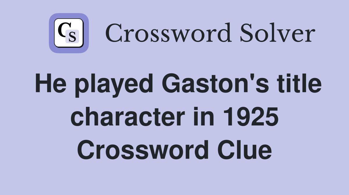 He played Gaston's title character in 1925 Crossword Clue